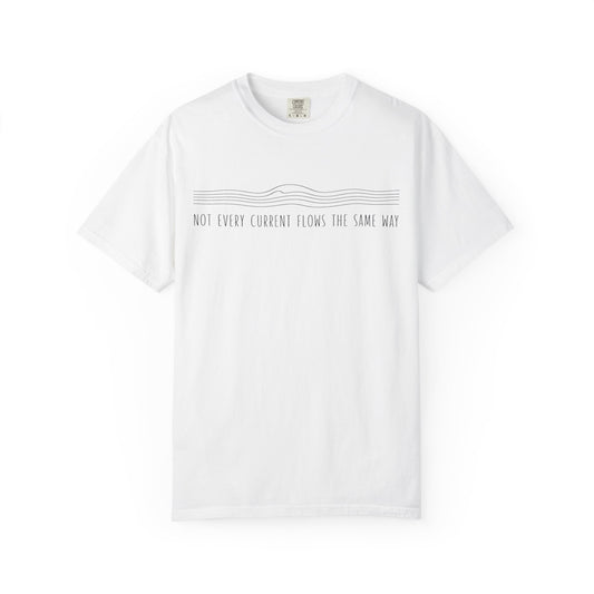 "NOT EVERY CURRENT FLOWS THE SAME WAY" Inspirational Graphic Tee