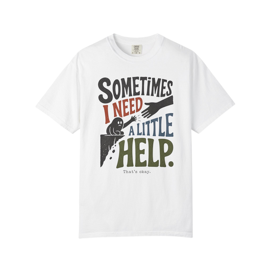 Sometimes I Need A Little Help T-Shirt — Mental Health Support Graphic Tee