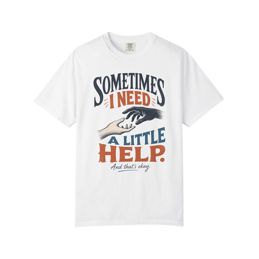 Sometimes I Need A Little Help Tee — Mental Health Awareness Graphic T‑Shirt