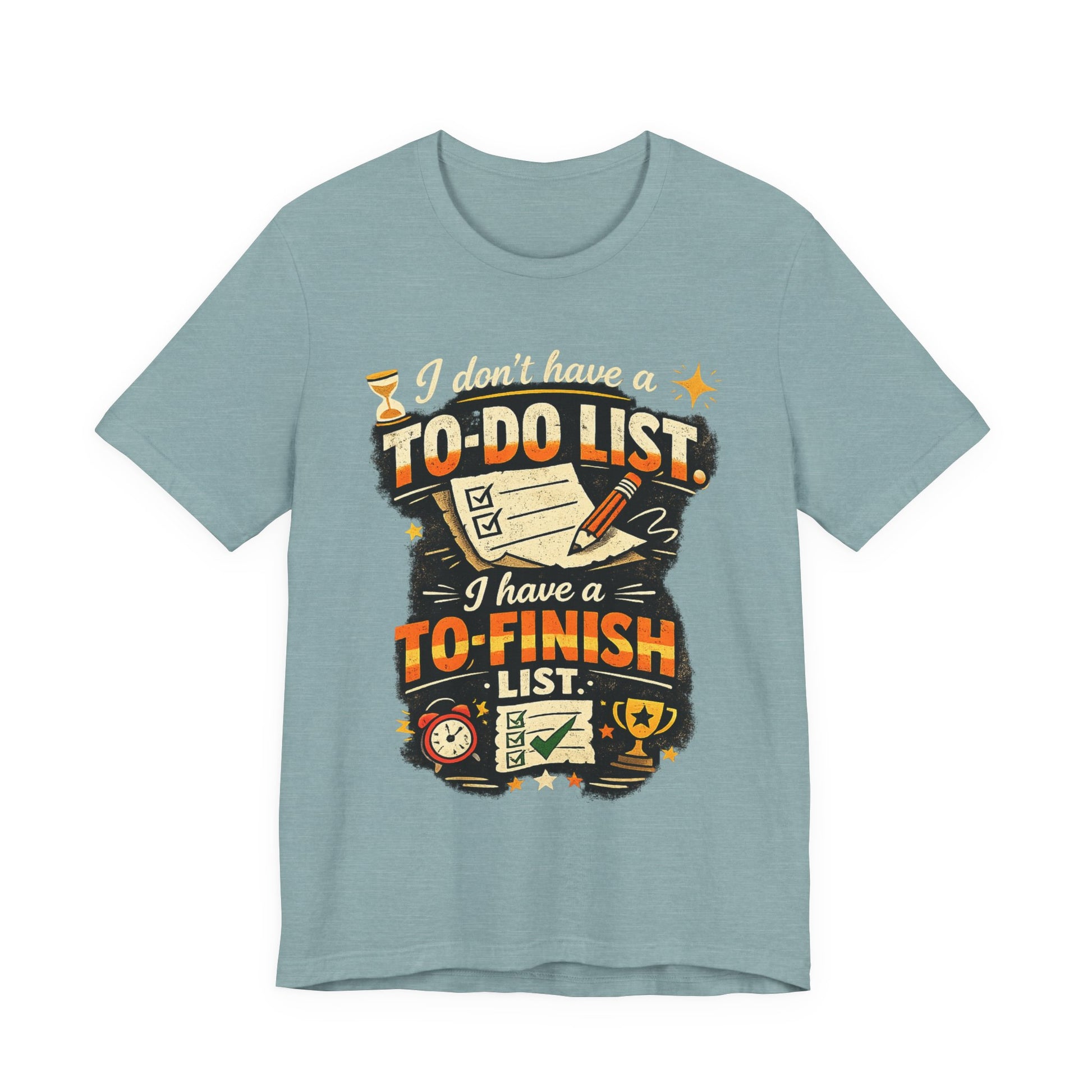To-Finish List Shirt — Funny Productivity Graphic Tee ('I don't have a To-Do List, I have a To-Finish List') image