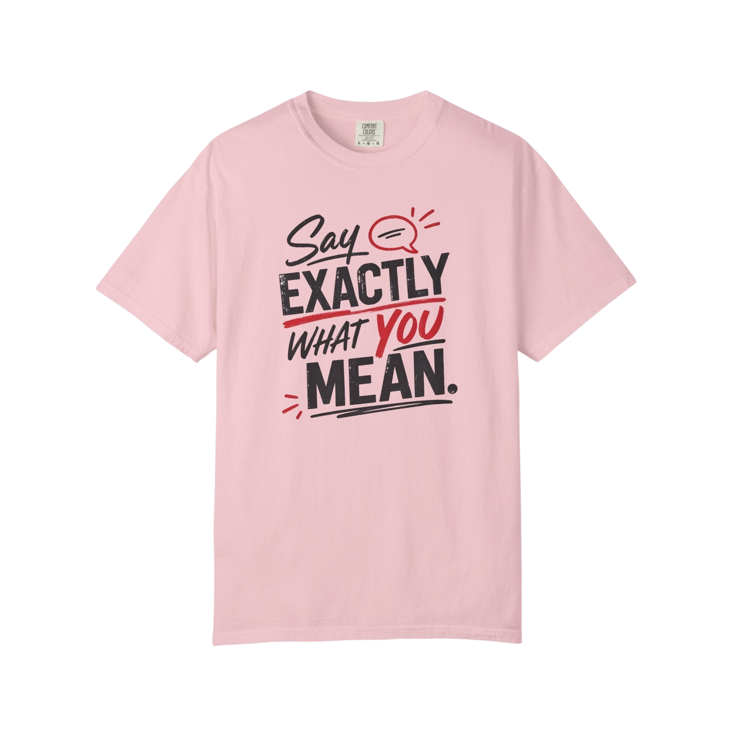 Say Exactly What You Mean T-Shirt — Funny Sarcastic Graphic Tee