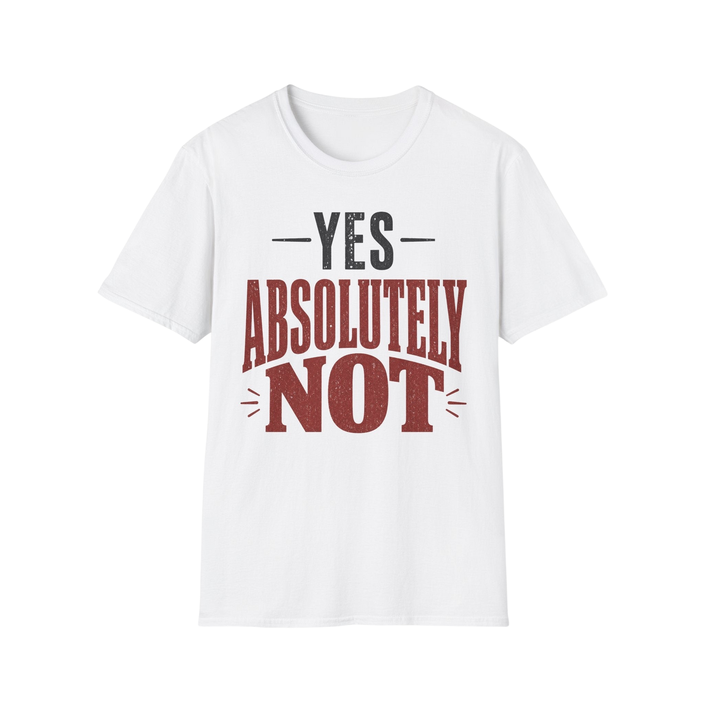 Yes Absolutely Not T-Shirt — Funny Sarcastic Graphic Tee