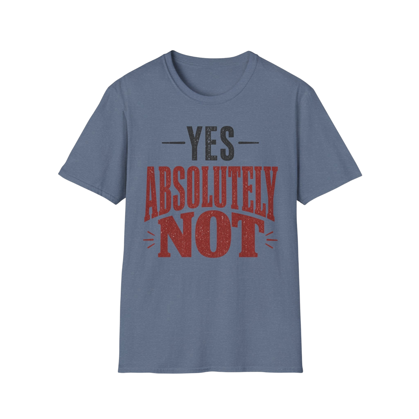Yes Absolutely Not T-Shirt — Funny Sarcastic Graphic Tee