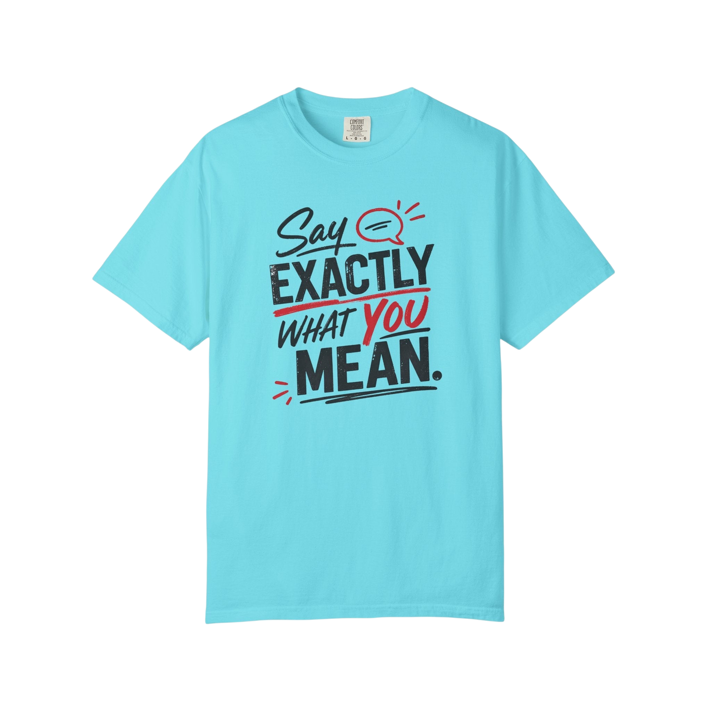 Say Exactly What You Mean T-Shirt — Funny Sarcastic Graphic Tee