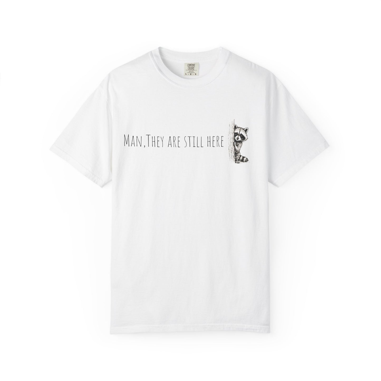 Man, They Are Still Here Raccoon T-Shirt