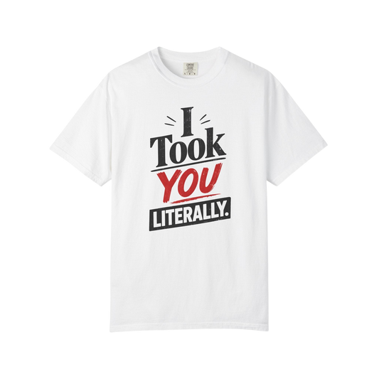 I Took You Literally T-Shirt — Funny Sarcastic Graphic Tee