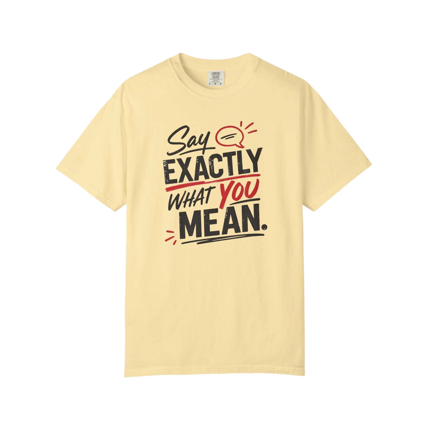 Say Exactly What You Mean T-Shirt — Funny Sarcastic Graphic Tee