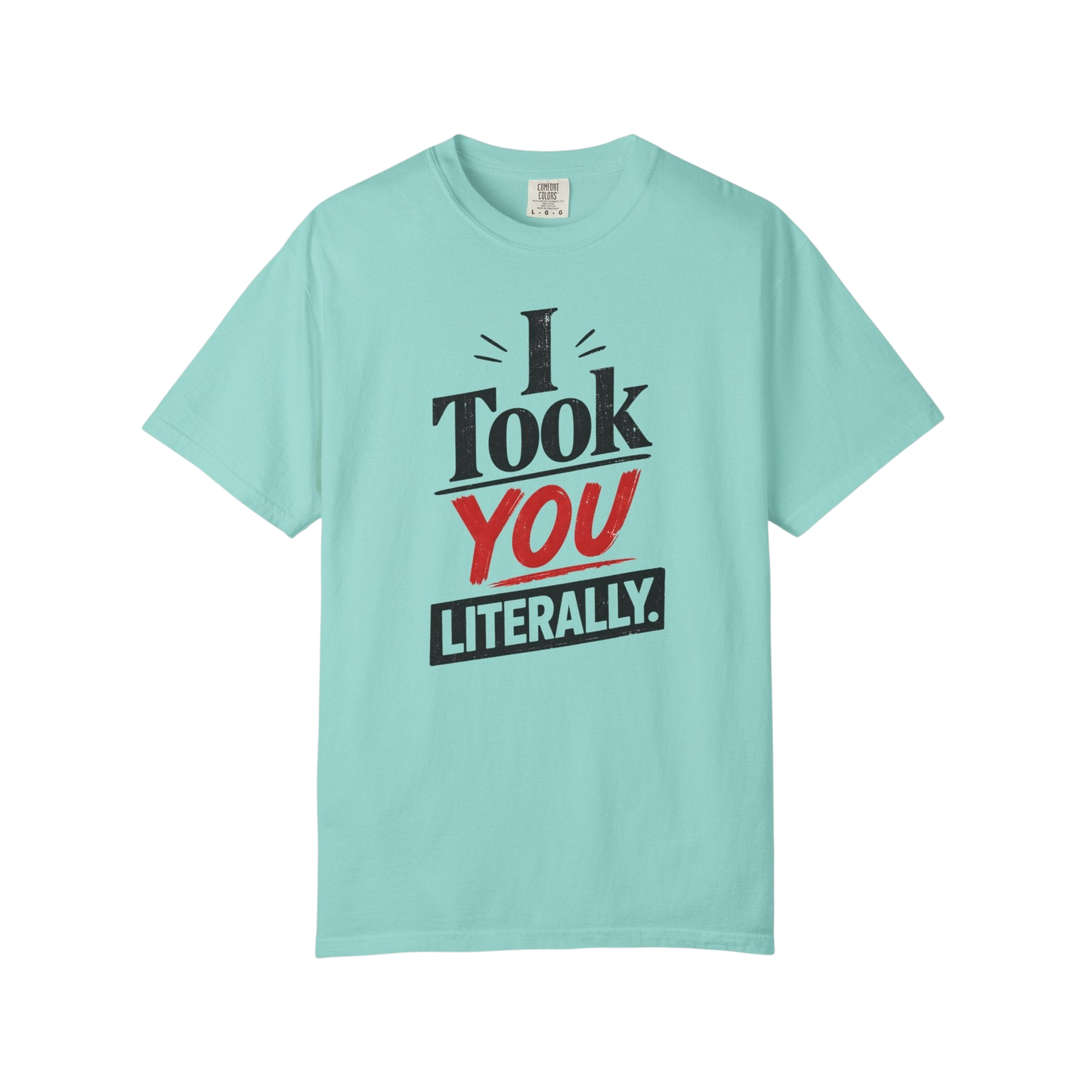 I Took You Literally T-Shirt — Funny Sarcastic Graphic Tee