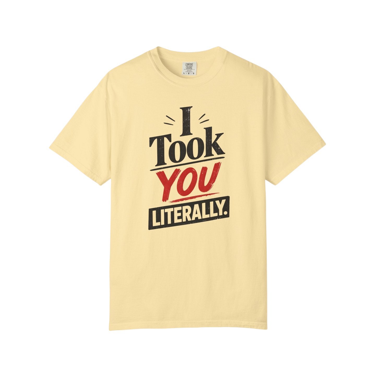 I Took You Literally T-Shirt — Funny Sarcastic Graphic Tee