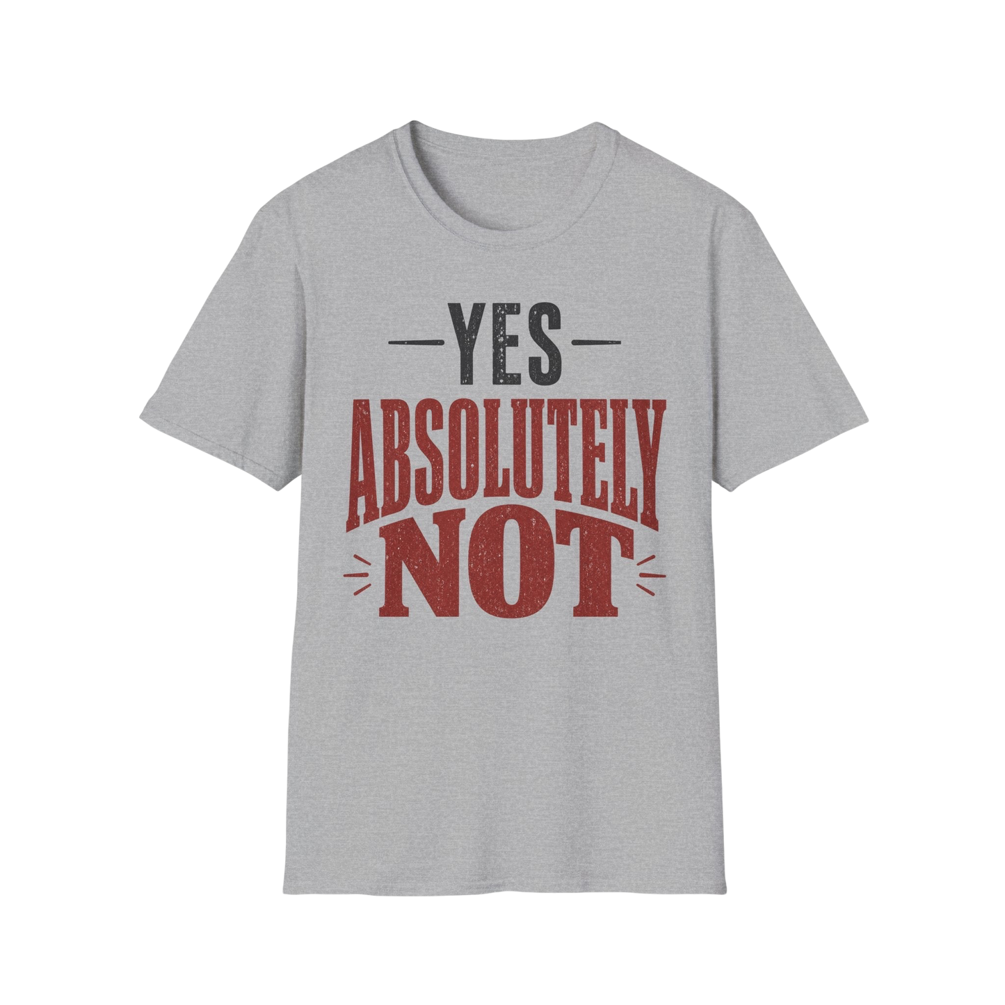 Yes Absolutely Not T-Shirt — Funny Sarcastic Graphic Tee