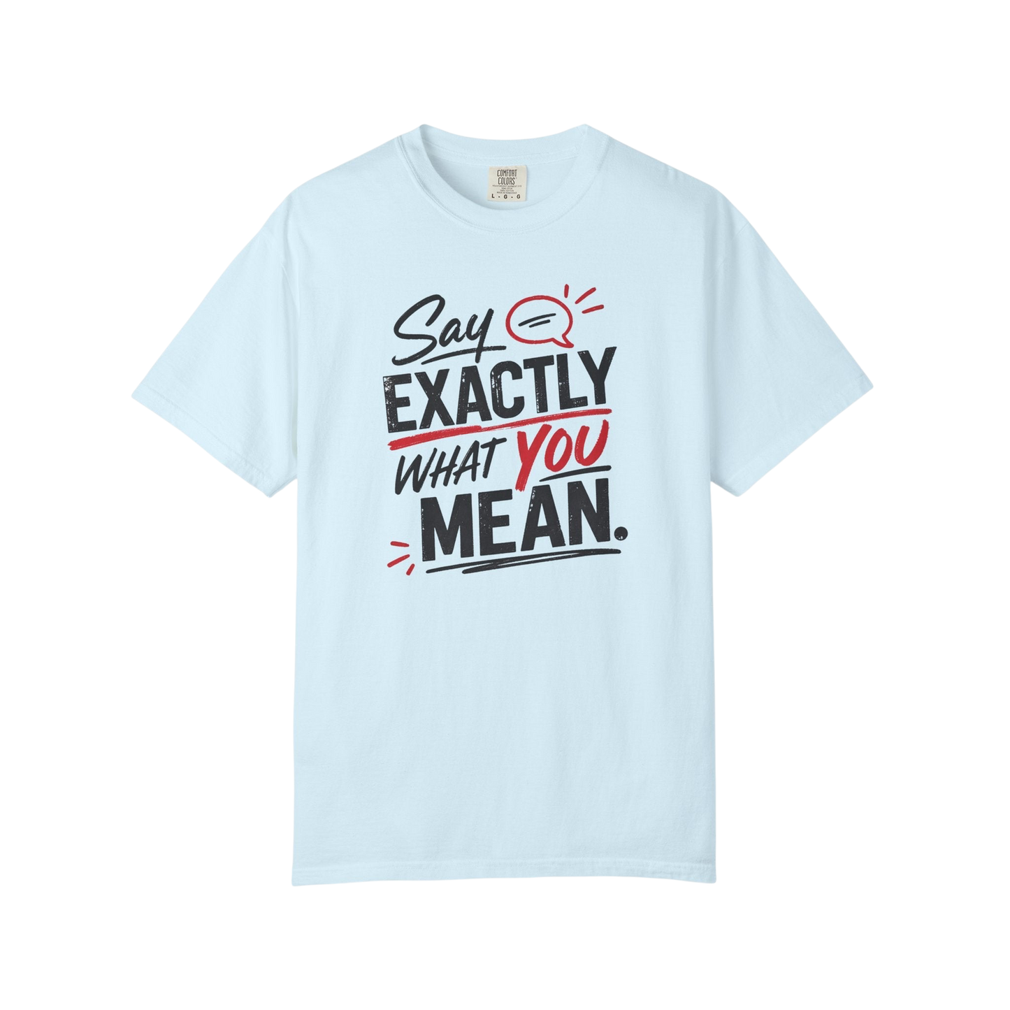 Say Exactly What You Mean T-Shirt — Funny Sarcastic Graphic Tee