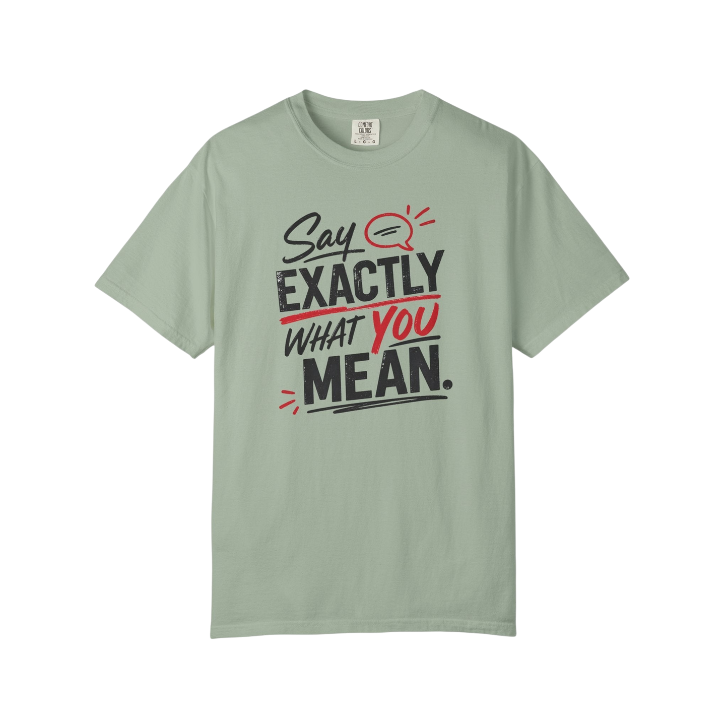 Say Exactly What You Mean T-Shirt — Funny Sarcastic Graphic Tee