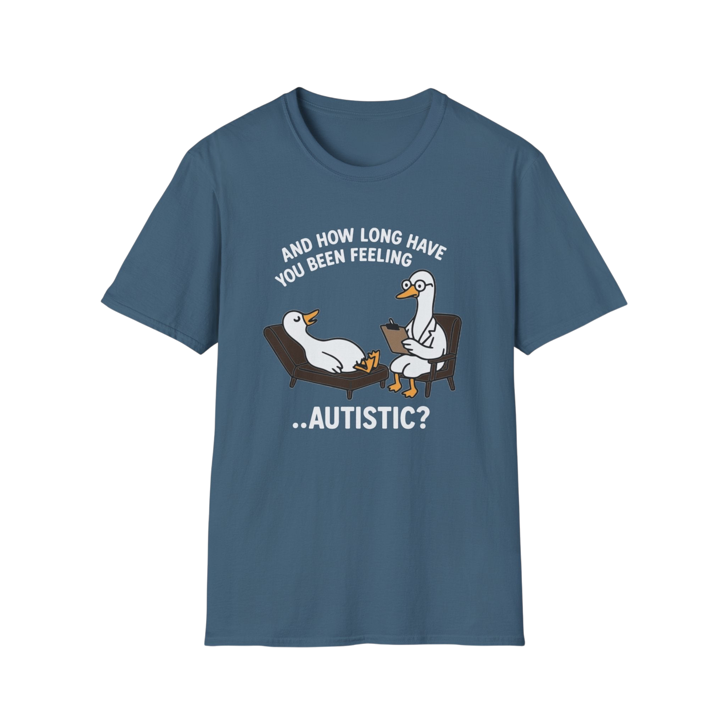 "And How Long Have You Been Feeling...Autistic?" Funny Therapy Goose T-Shirt