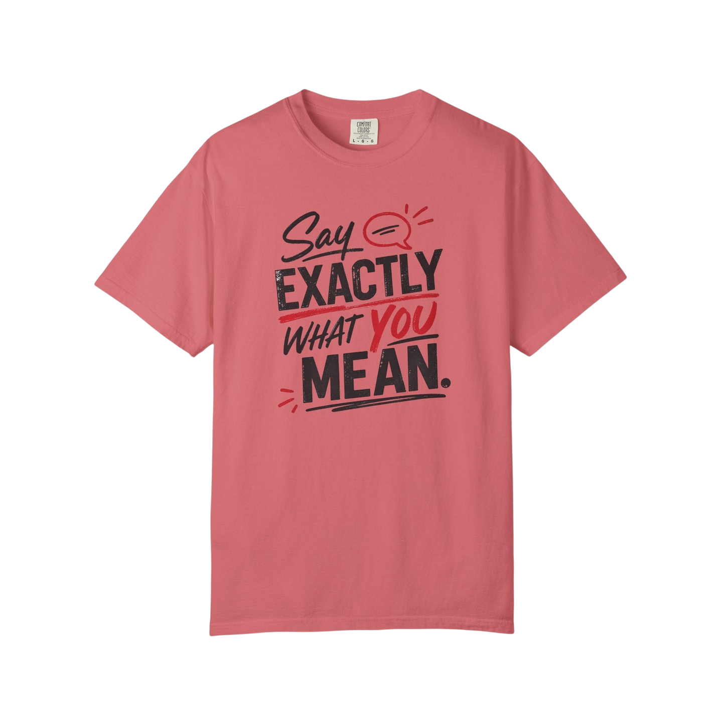 Say Exactly What You Mean T-Shirt — Funny Sarcastic Graphic Tee