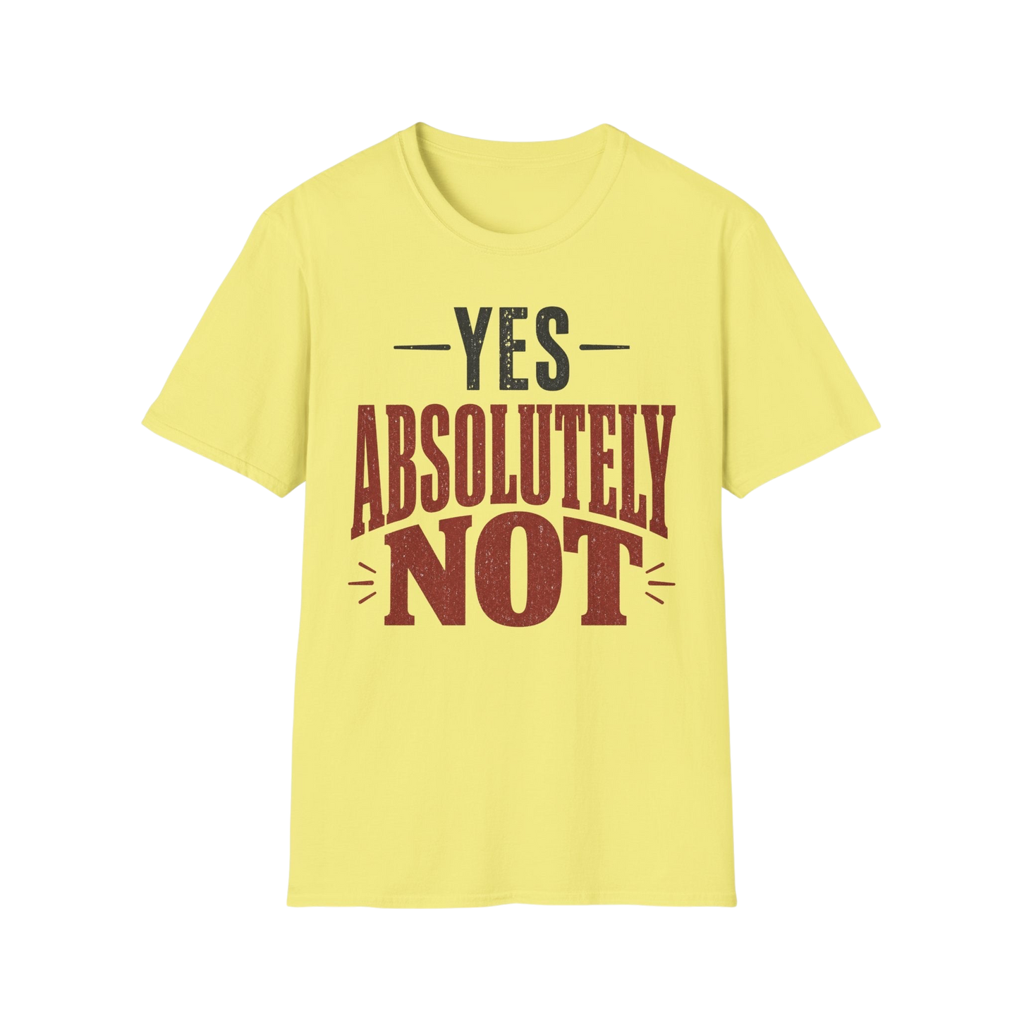 Yes Absolutely Not T-Shirt — Funny Sarcastic Graphic Tee