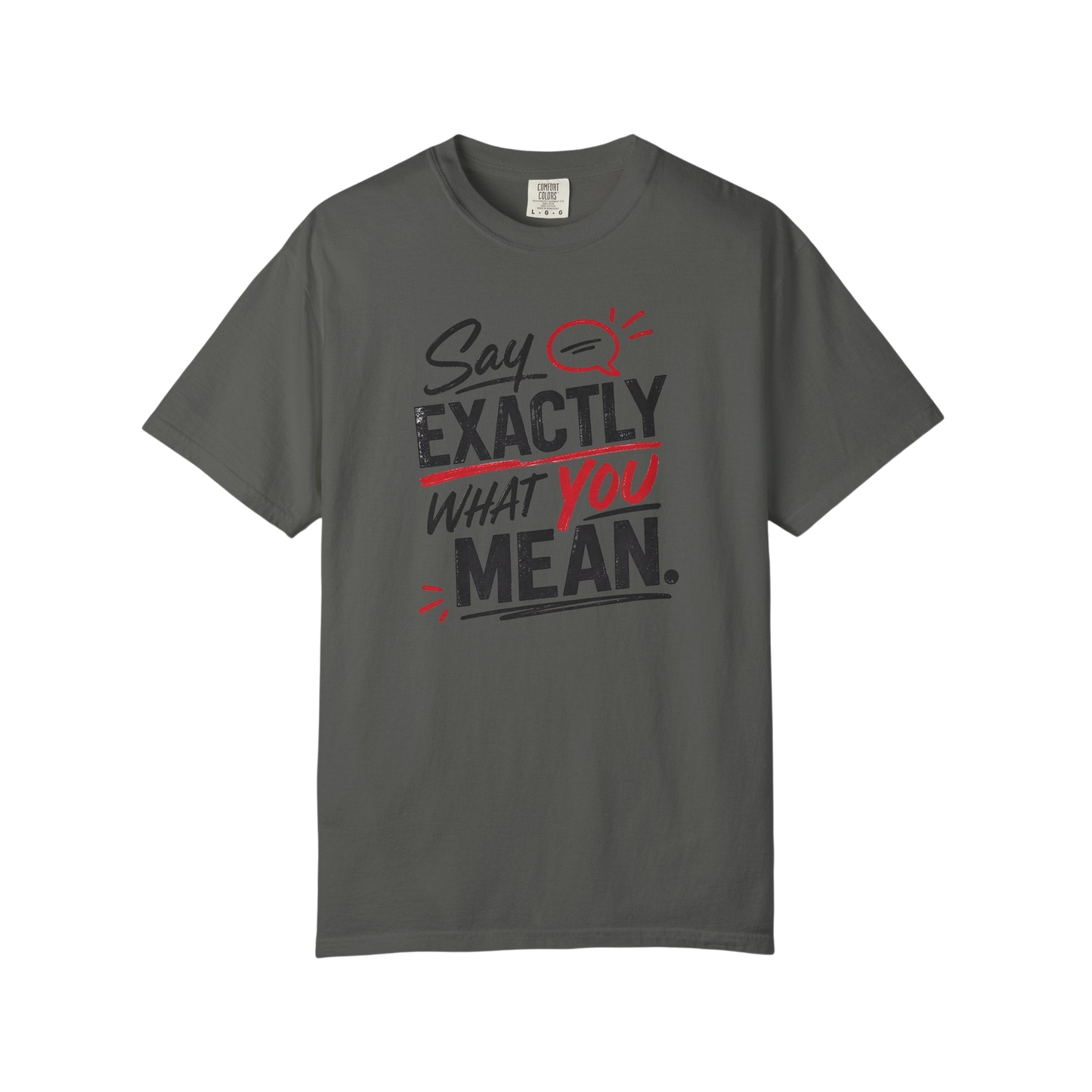 Say Exactly What You Mean T-Shirt — Funny Sarcastic Graphic Tee
