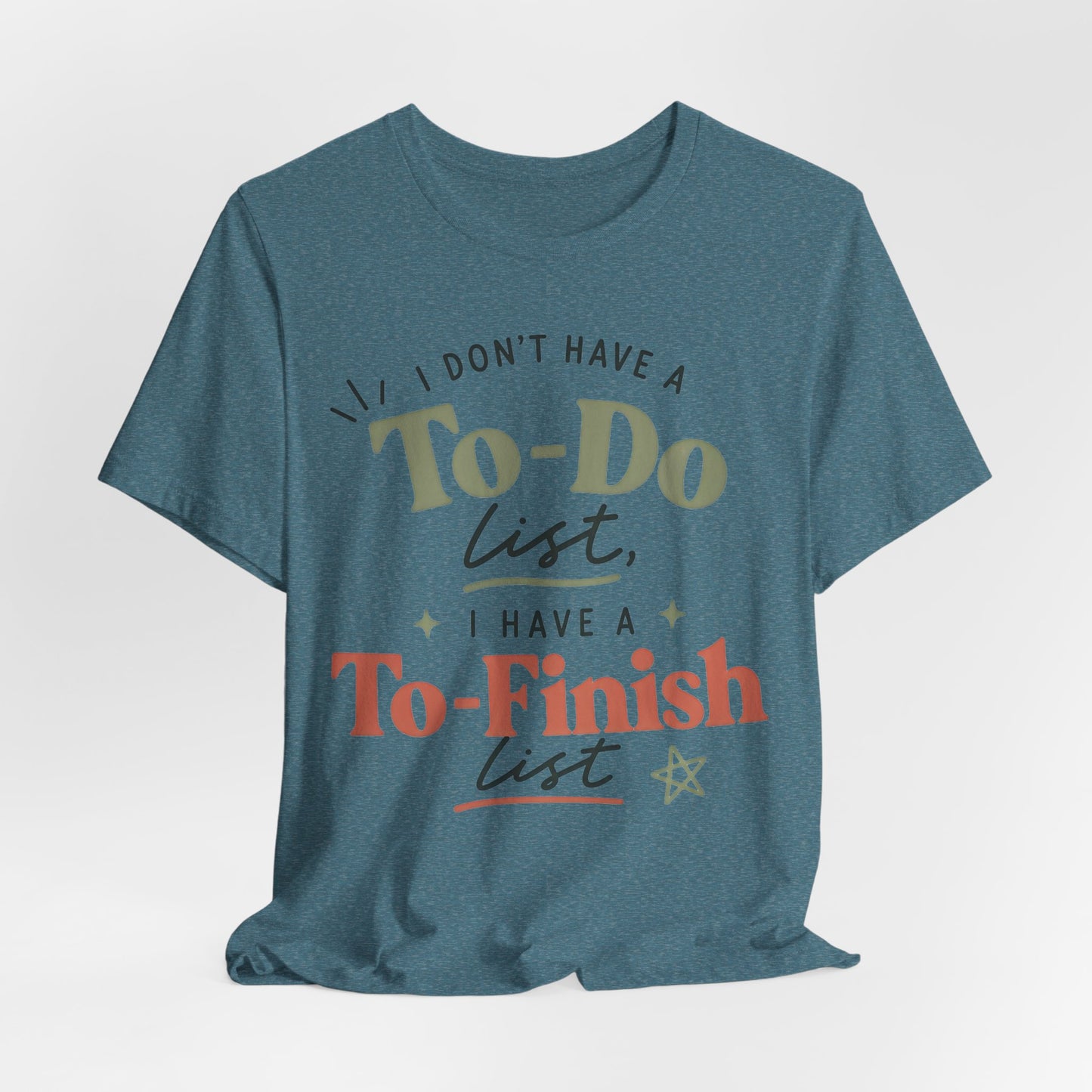 T-Shirt — “I Don’t Have a To-Do List, I Have a To-Finish List”- AuDHD inspired- Motivational Casual Tee image 23