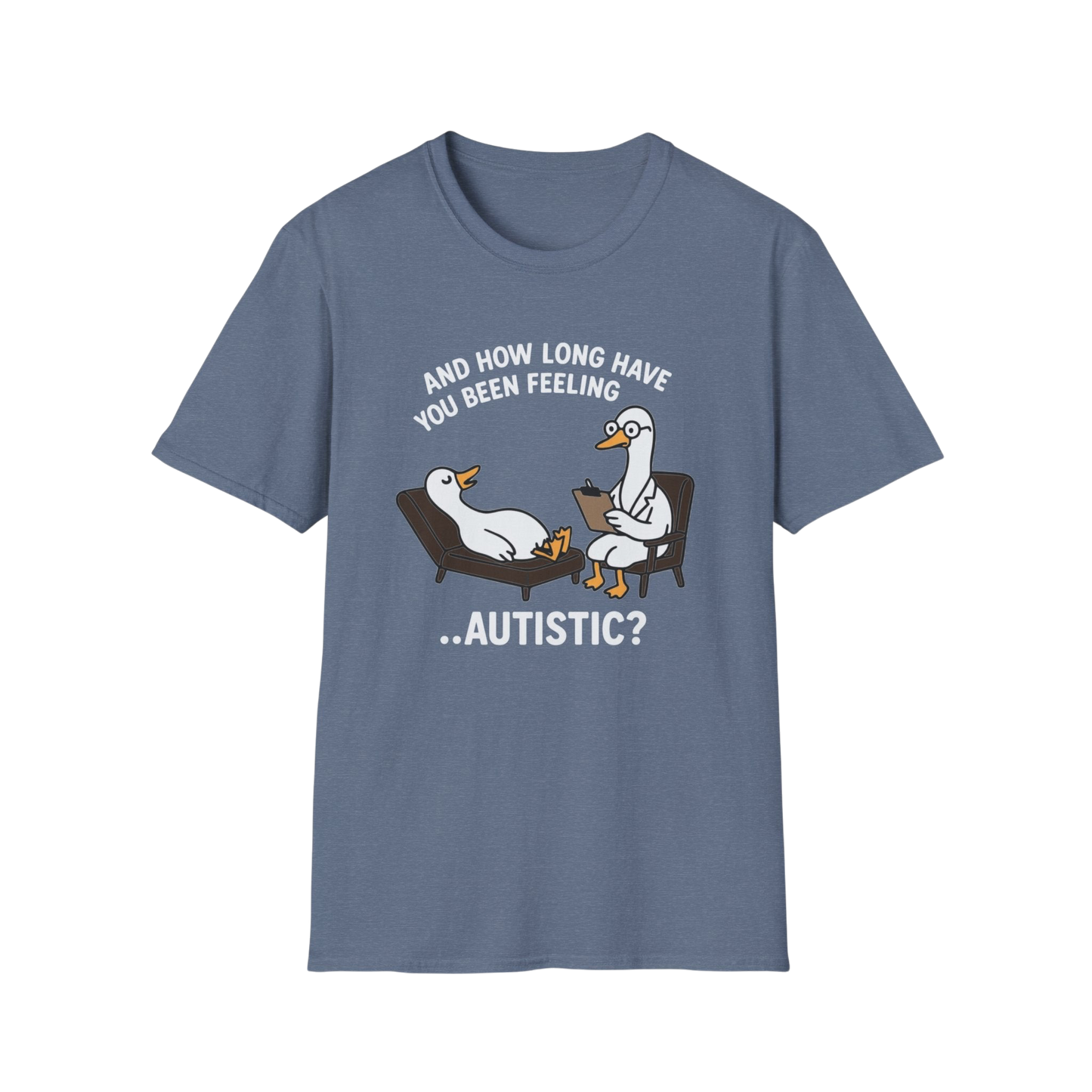 "And How Long Have You Been Feeling...Autistic?" Funny Therapy Goose T-Shirt