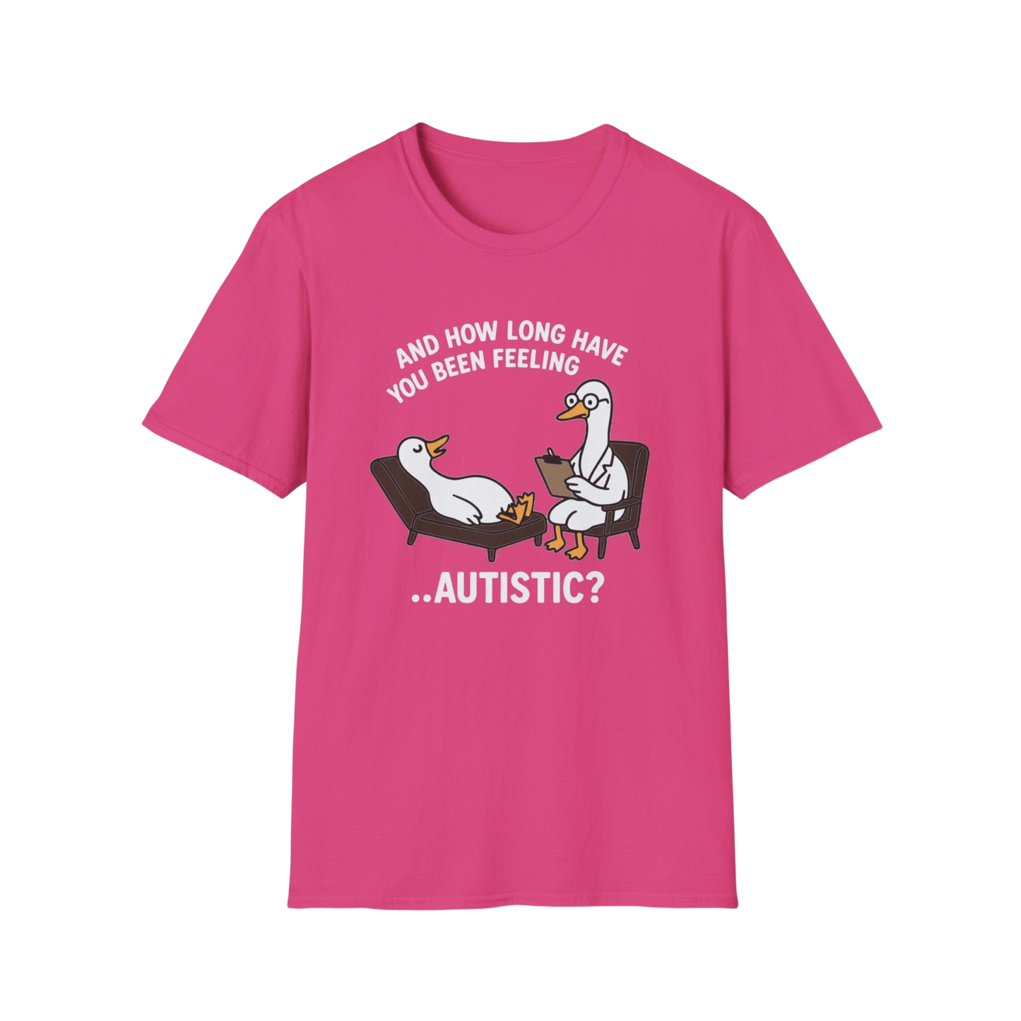 "And How Long Have You Been Feeling...Autistic?" Funny Therapy Goose T-Shirt