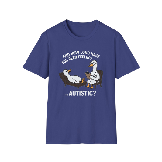 "And How Long Have You Been Feeling...Autistic?" Funny Therapy Goose T-Shirt