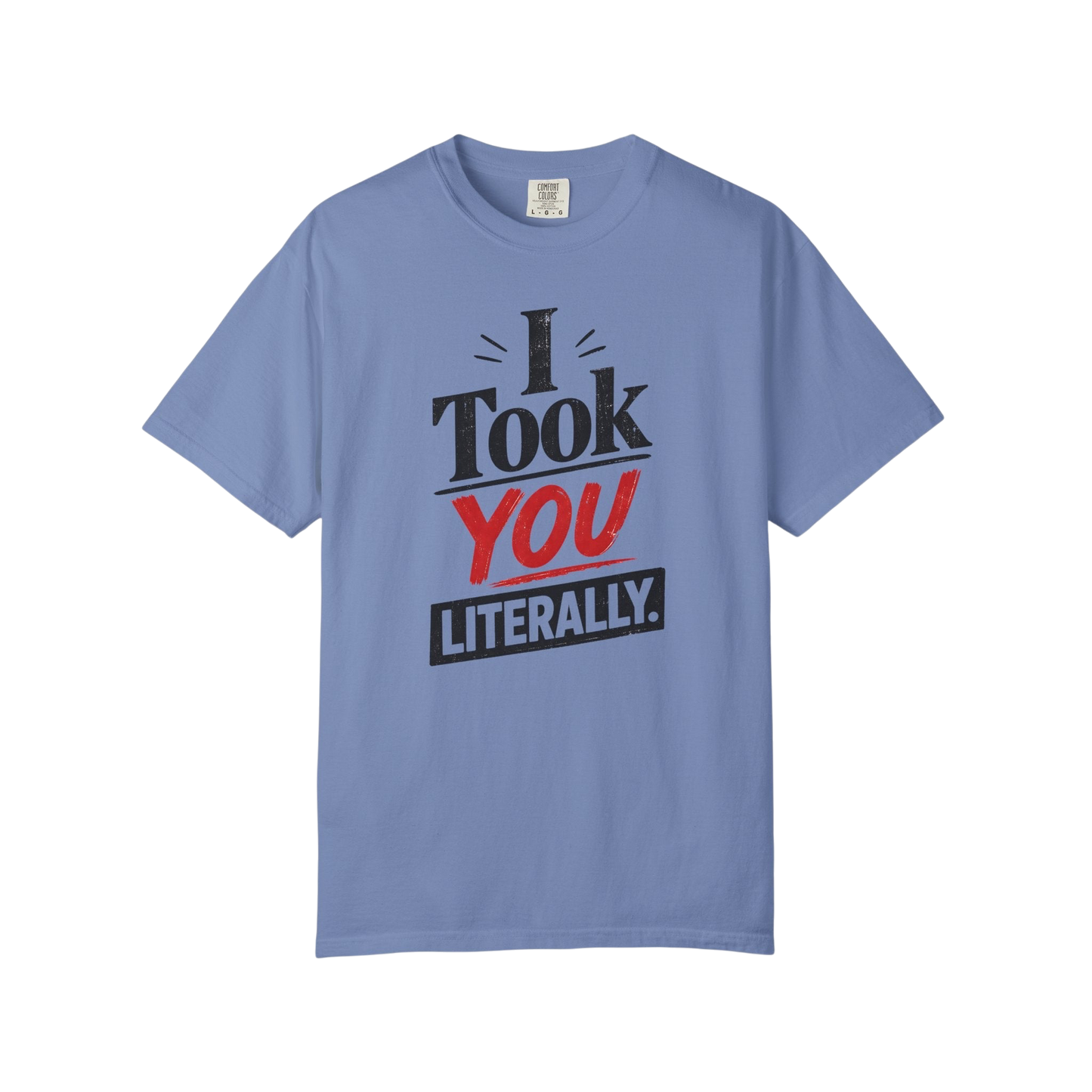 I Took You Literally T-Shirt — Funny Sarcastic Graphic Tee