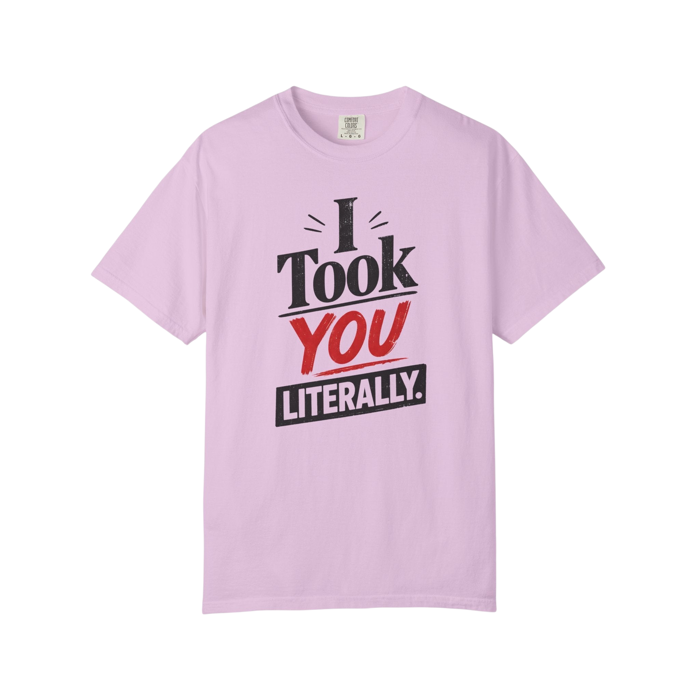 I Took You Literally T-Shirt — Funny Sarcastic Graphic Tee
