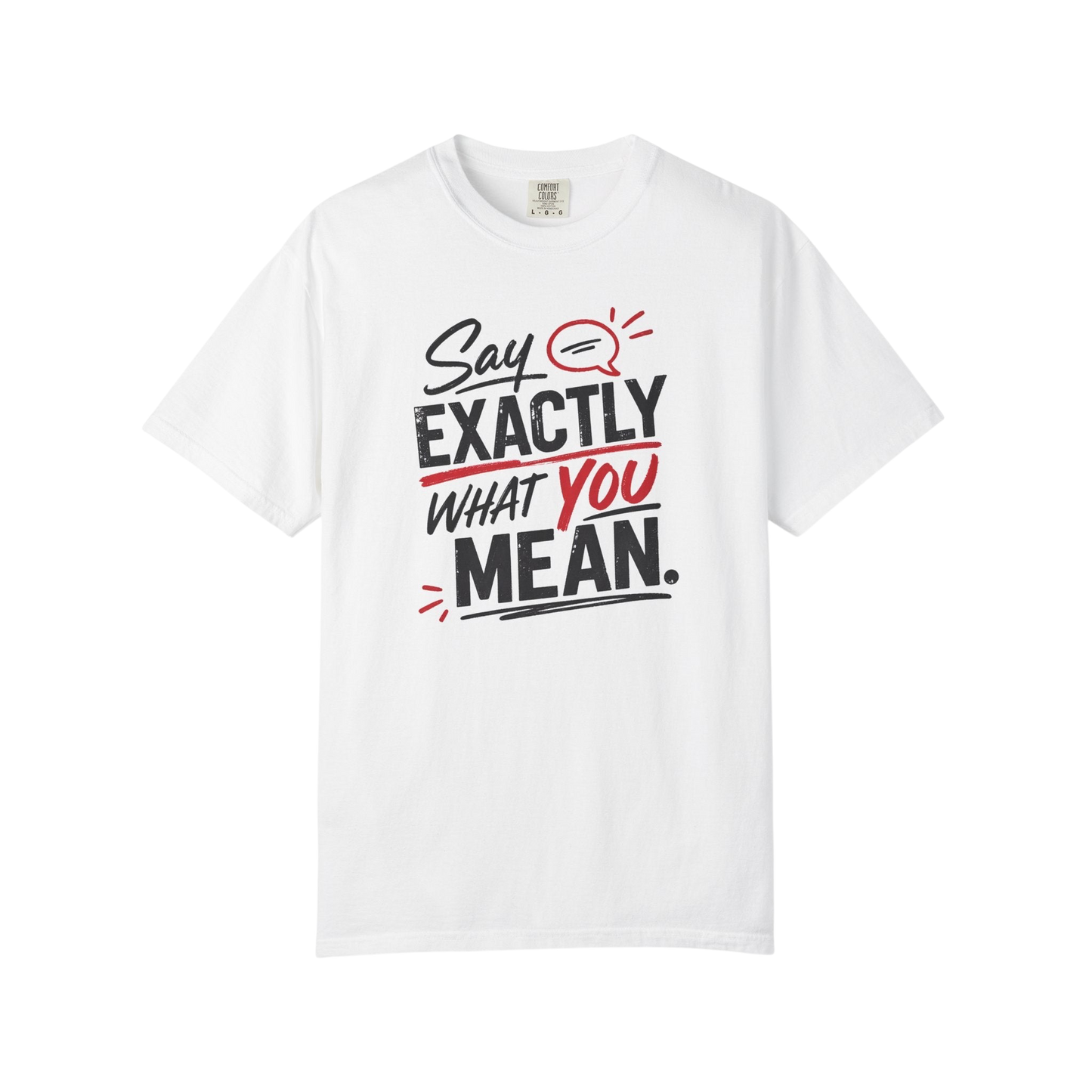 Say Exactly What You Mean T-Shirt — Funny Sarcastic Graphic Tee