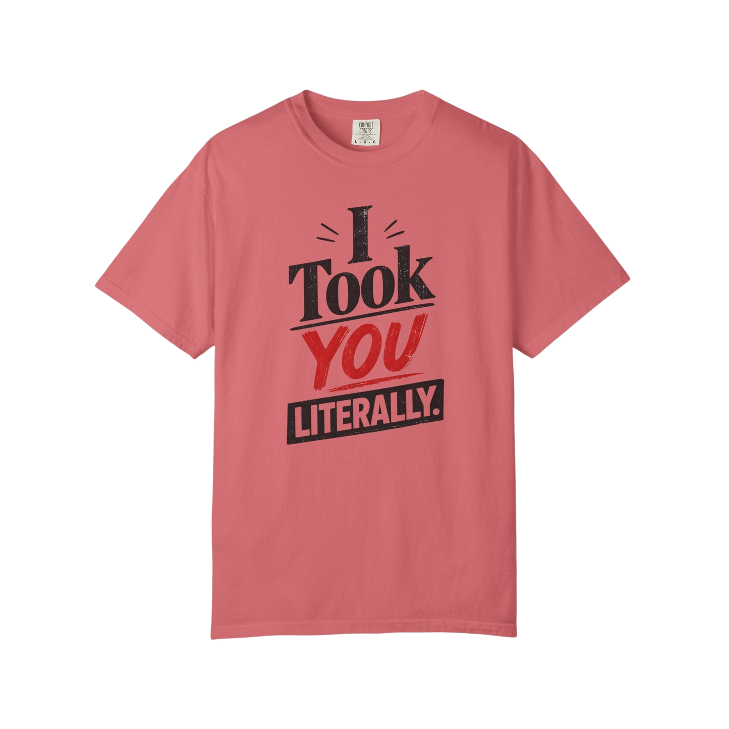 I Took You Literally T-Shirt — Funny Sarcastic Graphic Tee
