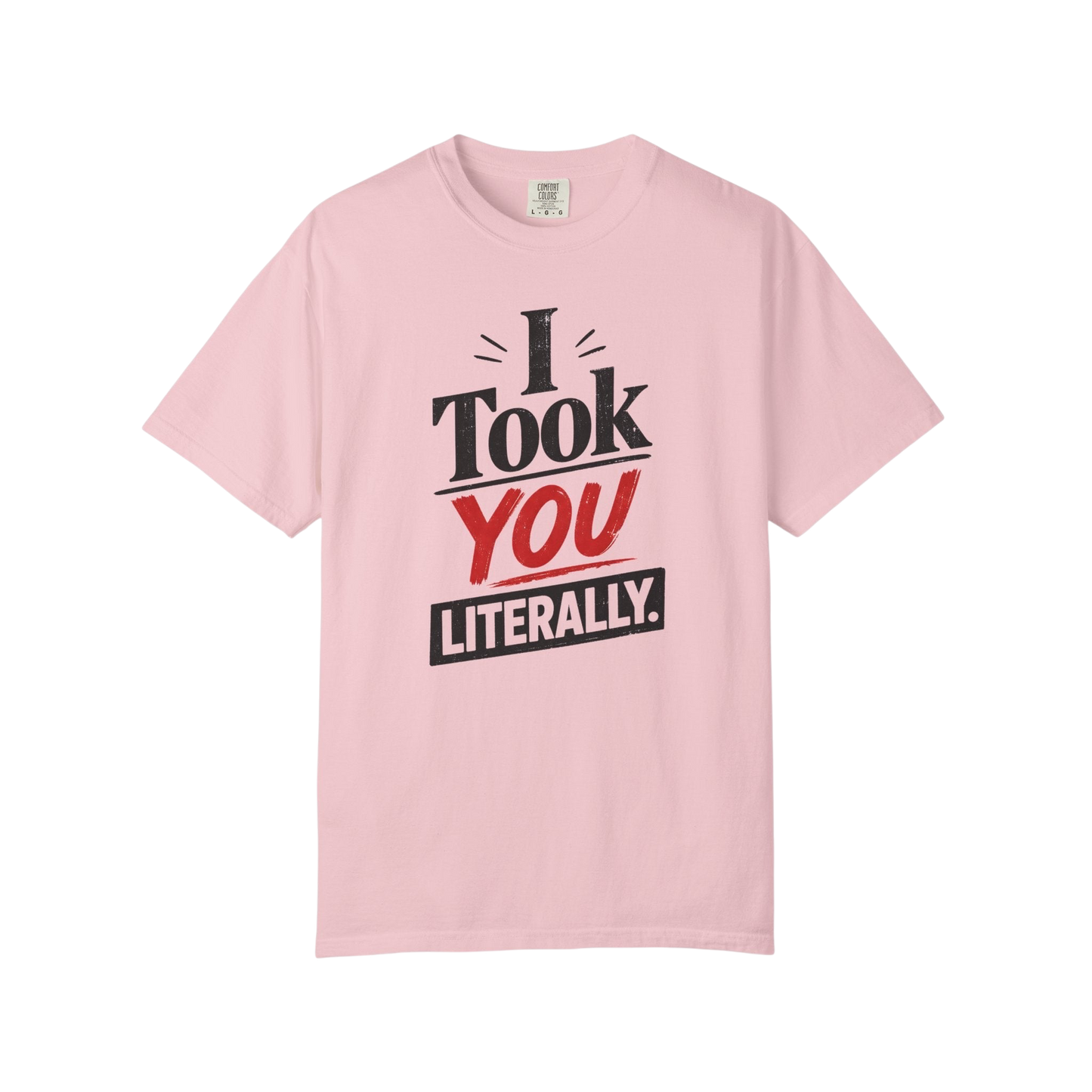 I Took You Literally T-Shirt — Funny Sarcastic Graphic Tee
