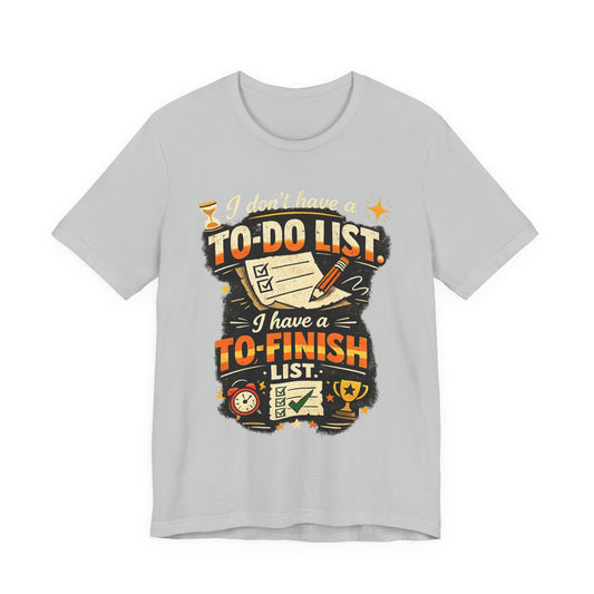 To-Finish List Shirt — Funny Productivity Graphic Tee ('I don't have a To-Do List, I have a To-Finish List') image 0