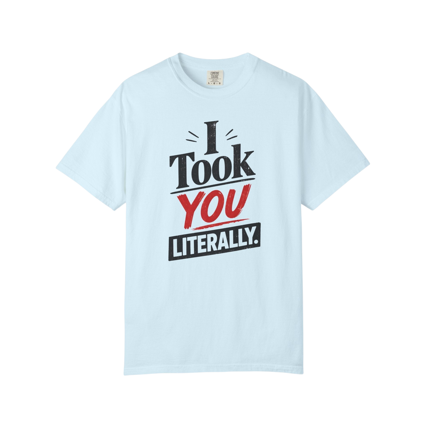 I Took You Literally T-Shirt — Funny Sarcastic Graphic Tee