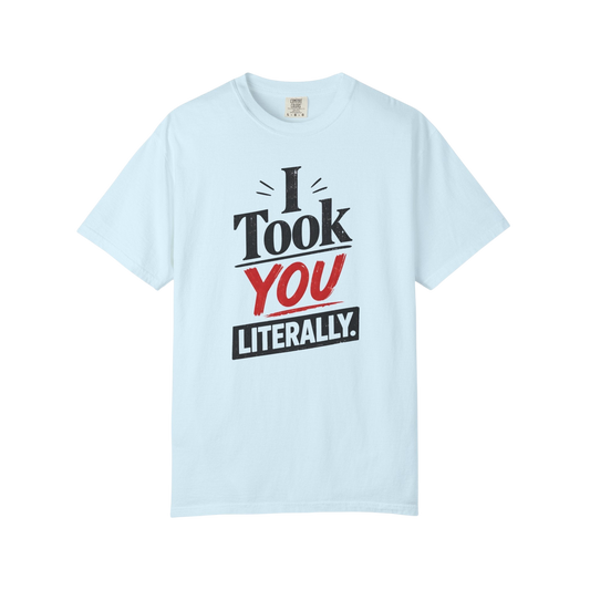 I Took You Literally T-Shirt — Funny Sarcastic Graphic Tee