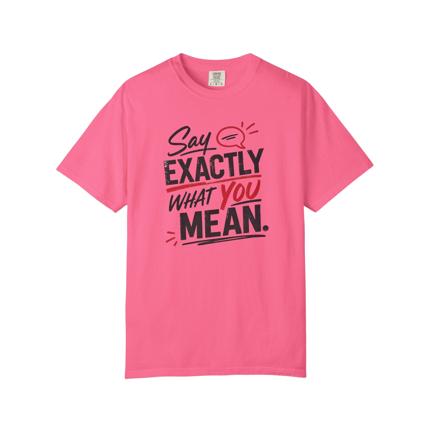 Say Exactly What You Mean T-Shirt — Funny Sarcastic Graphic Tee