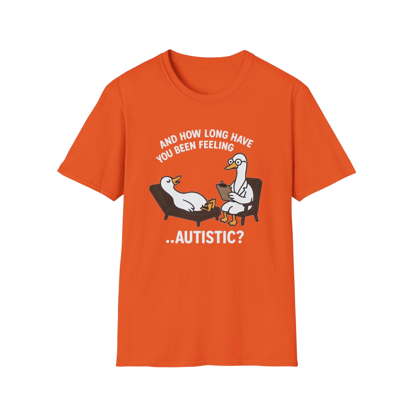 "And How Long Have You Been Feeling...Autistic?" Funny Therapy Goose T-Shirt