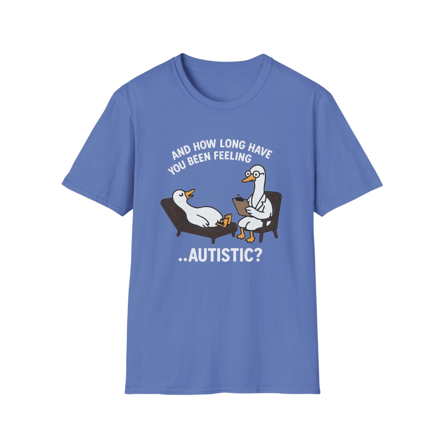 "And How Long Have You Been Feeling...Autistic?" Funny Therapy Goose T-Shirt