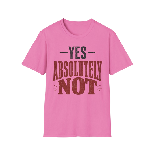 Yes Absolutely Not T-Shirt — Funny Sarcastic Graphic Tee