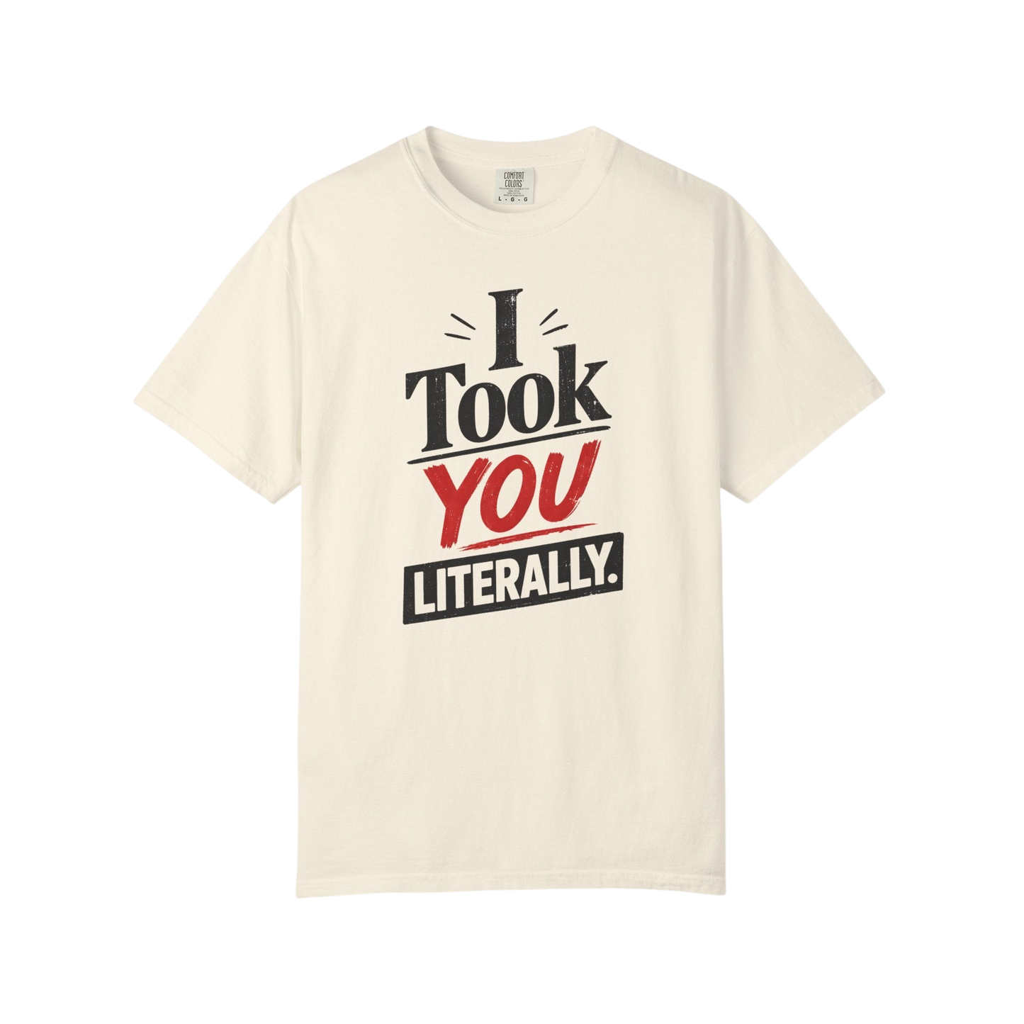 I Took You Literally T-Shirt — Funny Sarcastic Graphic Tee