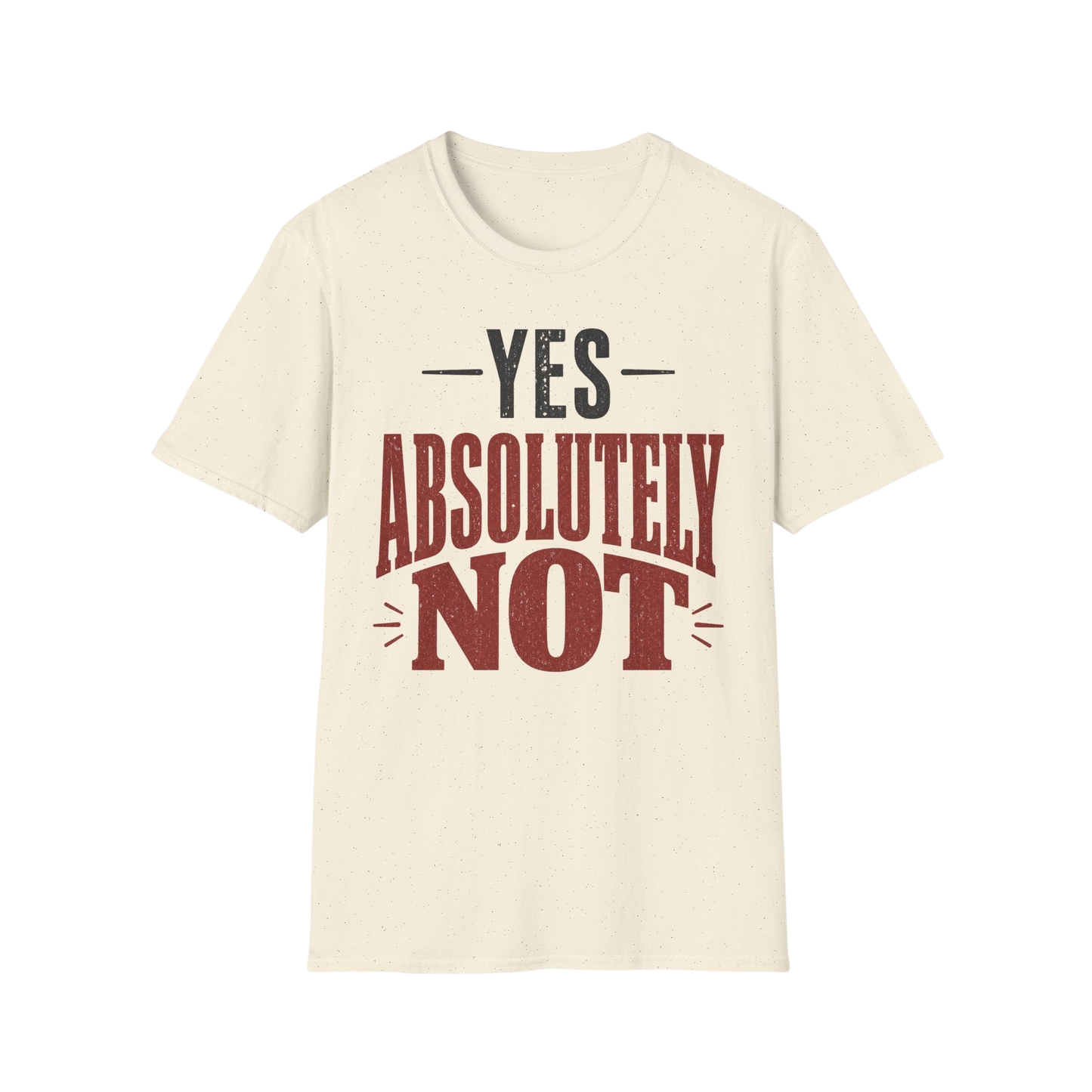 Yes Absolutely Not T-Shirt — Funny Sarcastic Graphic Tee
