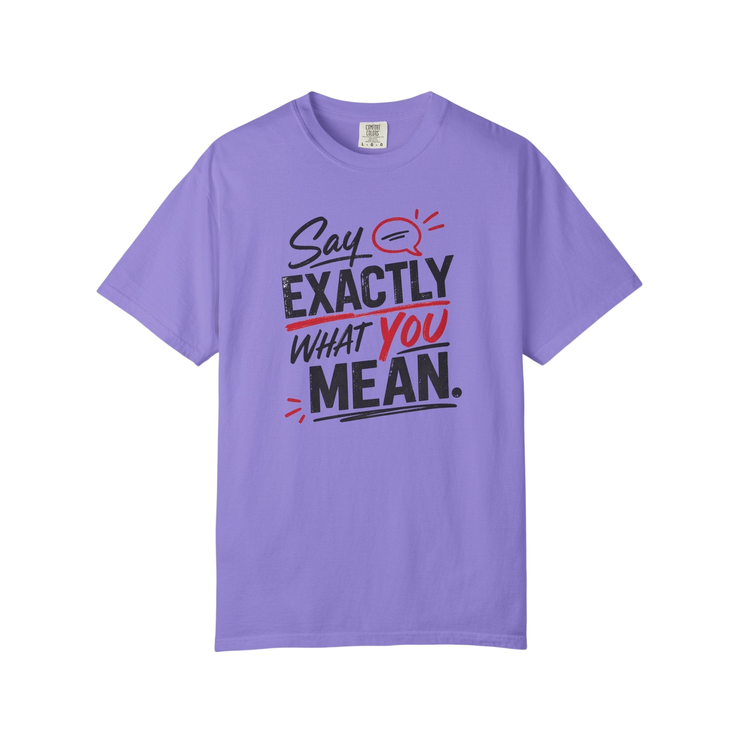 Say Exactly What You Mean T-Shirt — Funny Sarcastic Graphic Tee