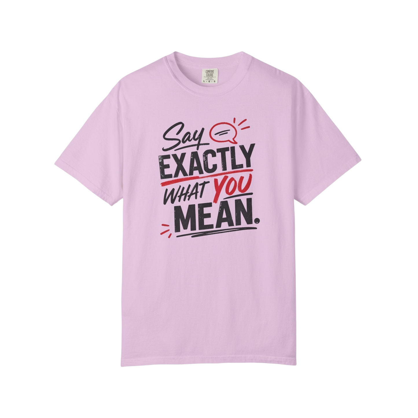 Say Exactly What You Mean T-Shirt — Funny Sarcastic Graphic Tee