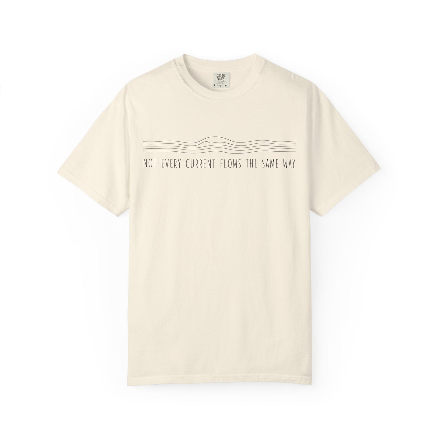 "NOT EVERY CURRENT FLOWS THE SAME WAY" Inspirational Graphic Tee