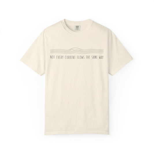 "NOT EVERY CURRENT FLOWS THE SAME WAY" Inspirational Graphic Tee