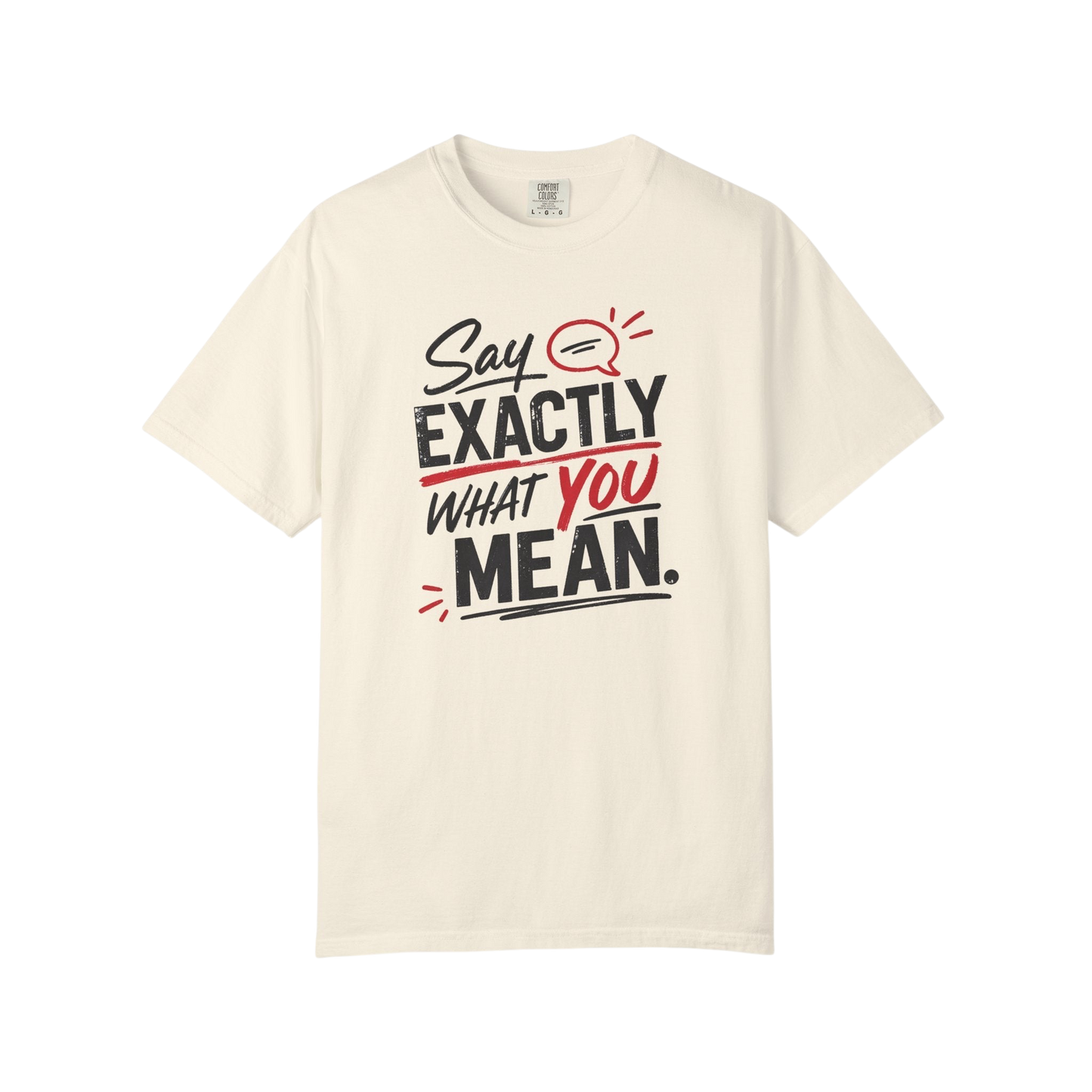 Say Exactly What You Mean T-Shirt — Funny Sarcastic Graphic Tee