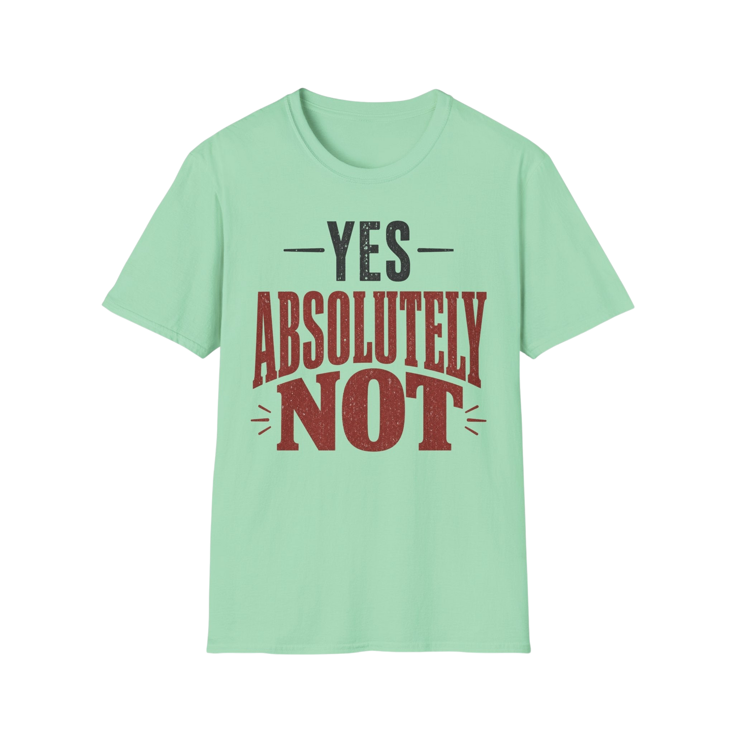 Yes Absolutely Not T-Shirt — Funny Sarcastic Graphic Tee