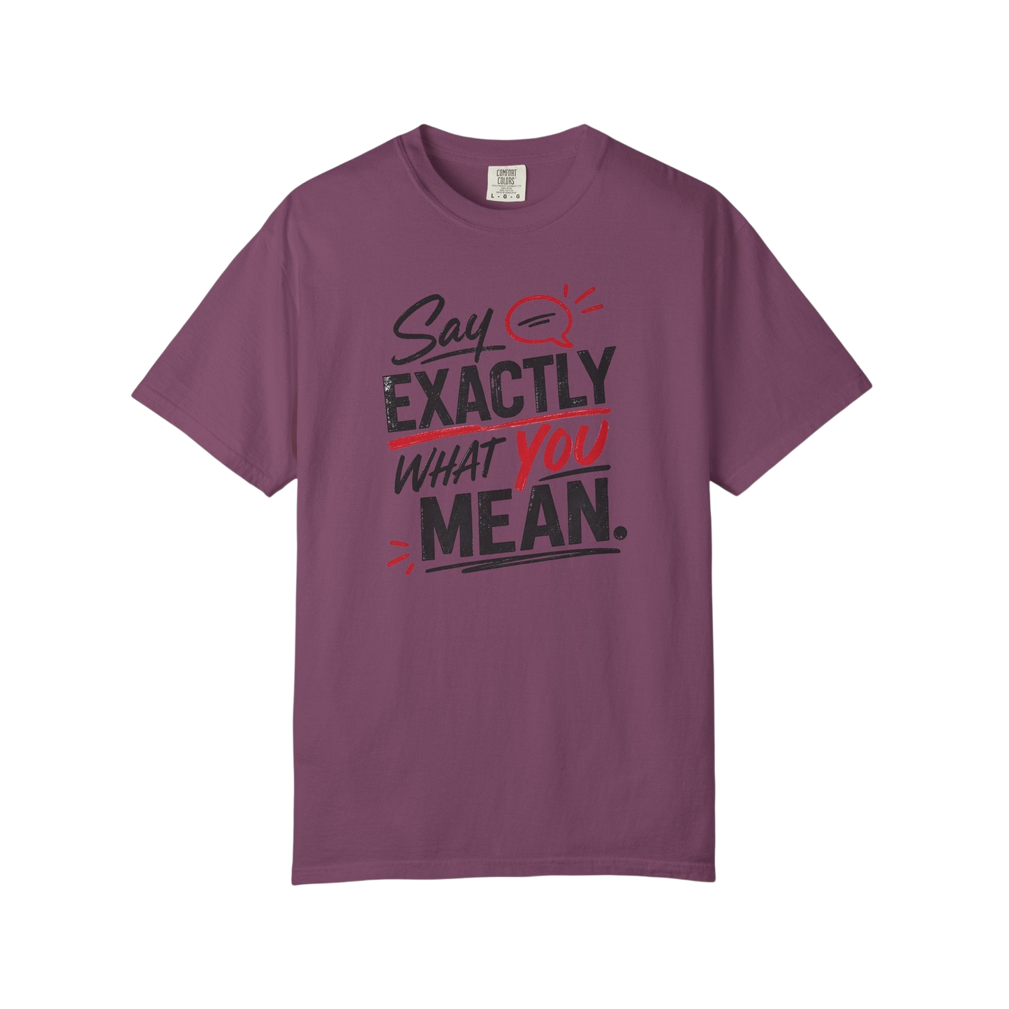 Say Exactly What You Mean T-Shirt — Funny Sarcastic Graphic Tee