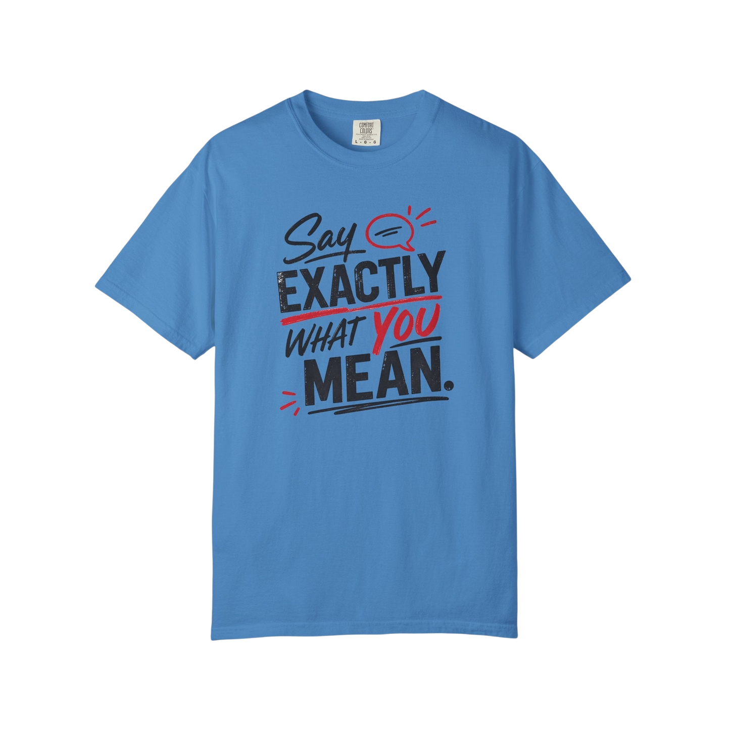 Say Exactly What You Mean T-Shirt — Funny Sarcastic Graphic Tee