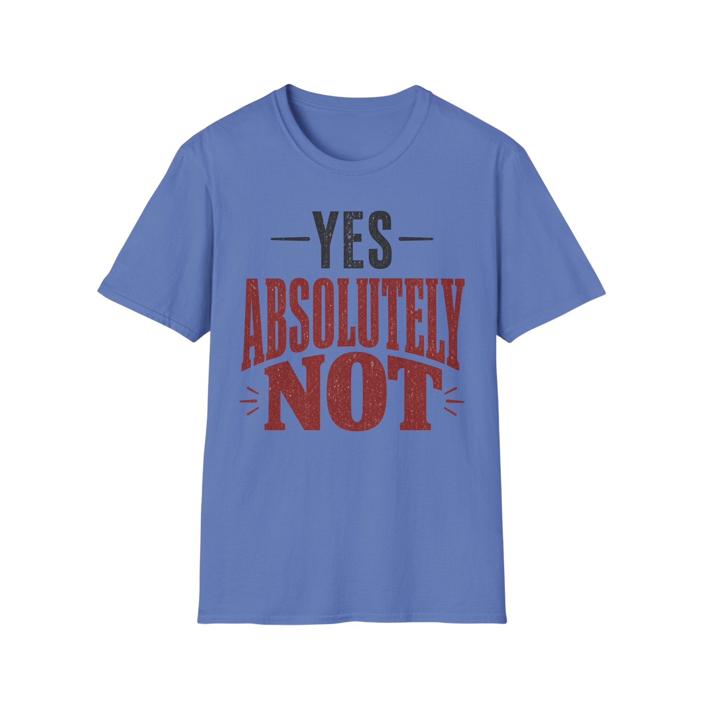 Yes Absolutely Not T-Shirt — Funny Sarcastic Graphic Tee