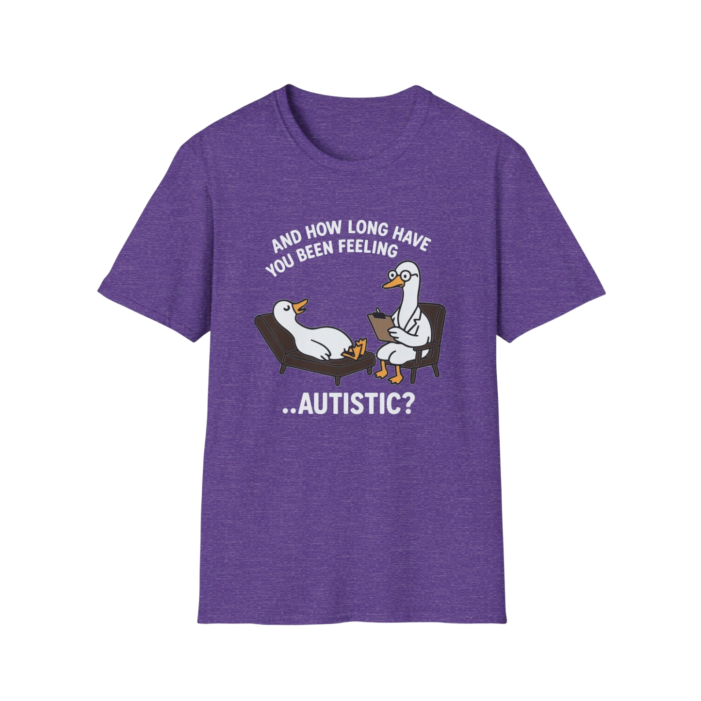 "And How Long Have You Been Feeling...Autistic?" Funny Therapy Goose T-Shirt