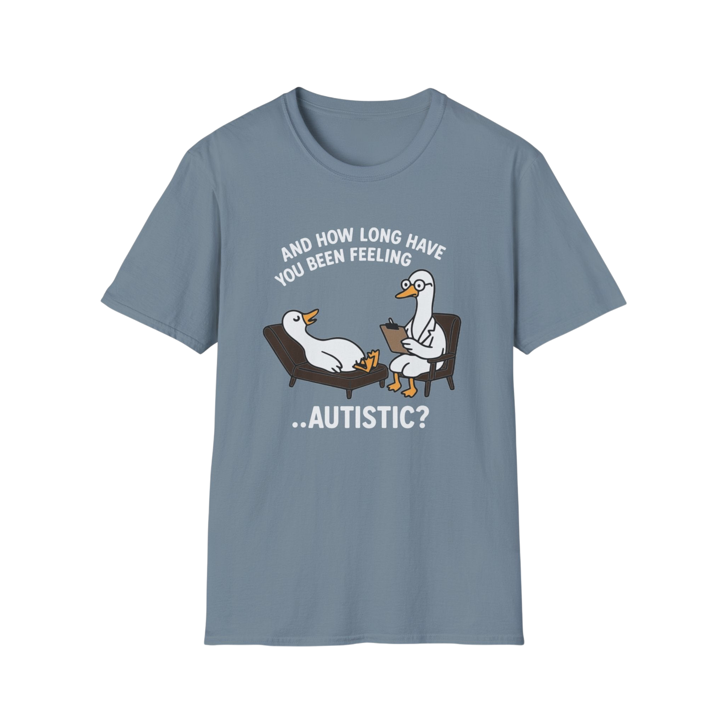 "And How Long Have You Been Feeling...Autistic?" Funny Therapy Goose T-Shirt