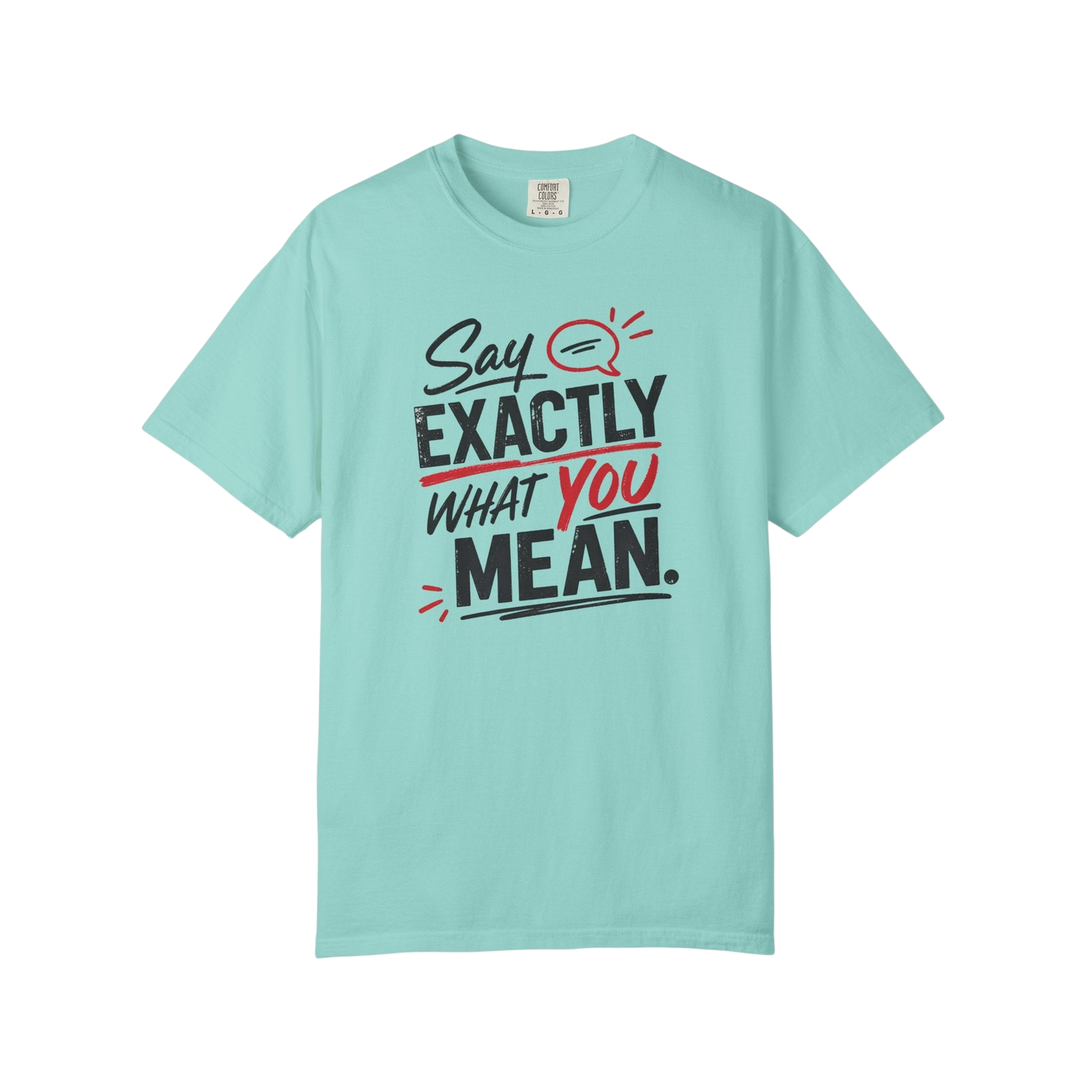 Say Exactly What You Mean T-Shirt — Funny Sarcastic Graphic Tee